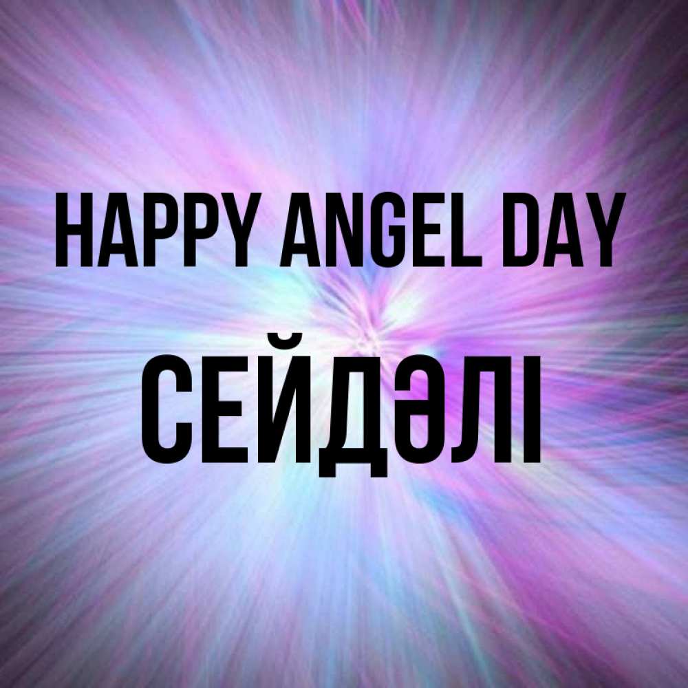 Greetings card с именем, СЕЙДӘЛІ happy angel day ангельский свет Greetings with text for free download 