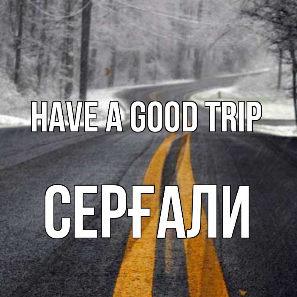 Greetings card с именем, СЕРҒАЛИ Have a good trip хорошего вам путешествия Greetings with text for free download 