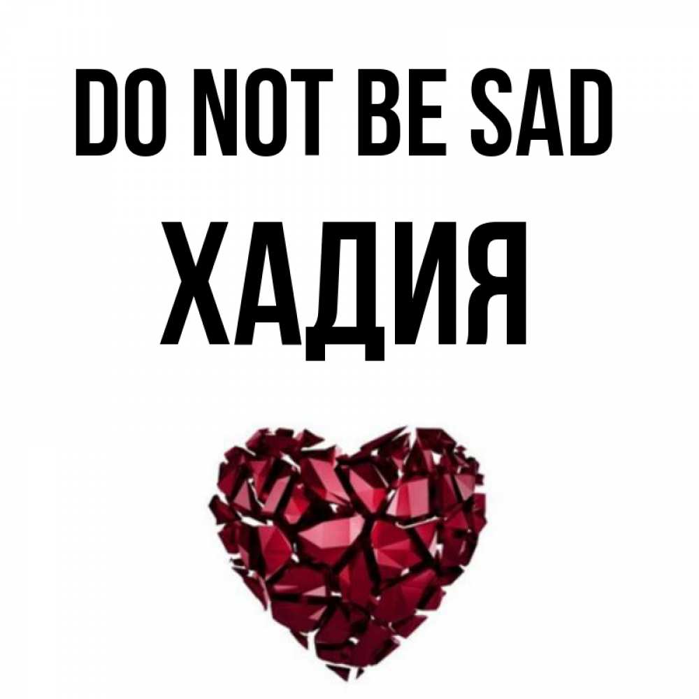 Greetings card с именем, ХАДИЯ Do not be sad рубиновое сердечко Greetings with text for free download 