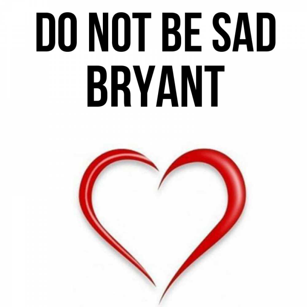 Greetings card с именем, Bryant Do not be sad для любимой Greetings with text for free download 