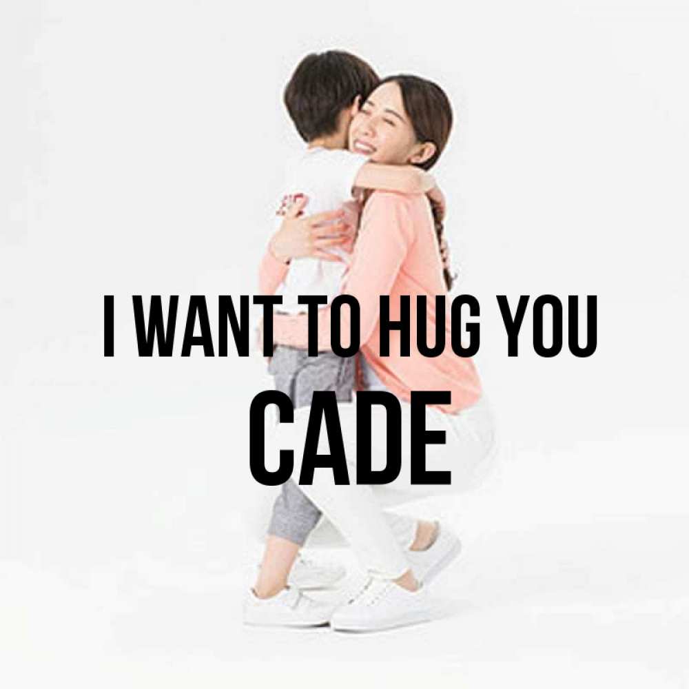 Greetings card с именем, Cade I want to hug you соскучилась по сыну Greetings with text for free download 