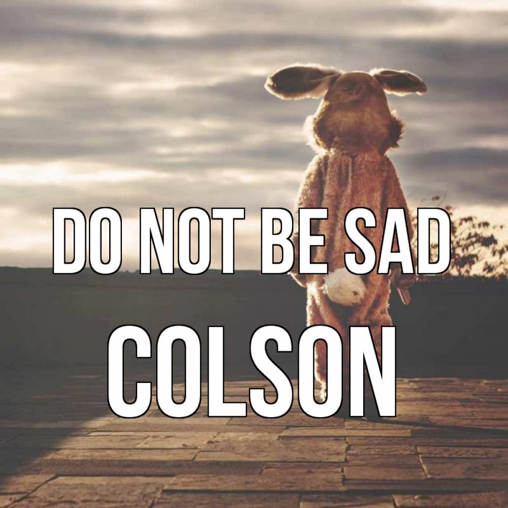 Greetings card с именем, Colson Do not be sad со спины Greetings with text for free download 