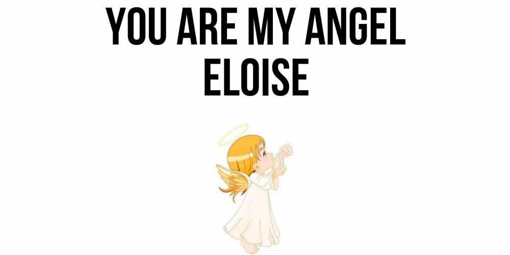 Greetings card с именем, Eloise You are my angel ангел, девочка Greetings with text for free download 