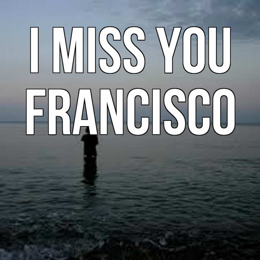 Greetings card с именем, Francisco I miss you скука Greetings with text for free download 