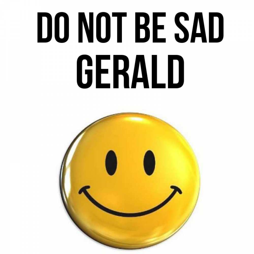 Greetings card с именем, Gerald Do not be sad желаем всем позитива Greetings with text for free download 