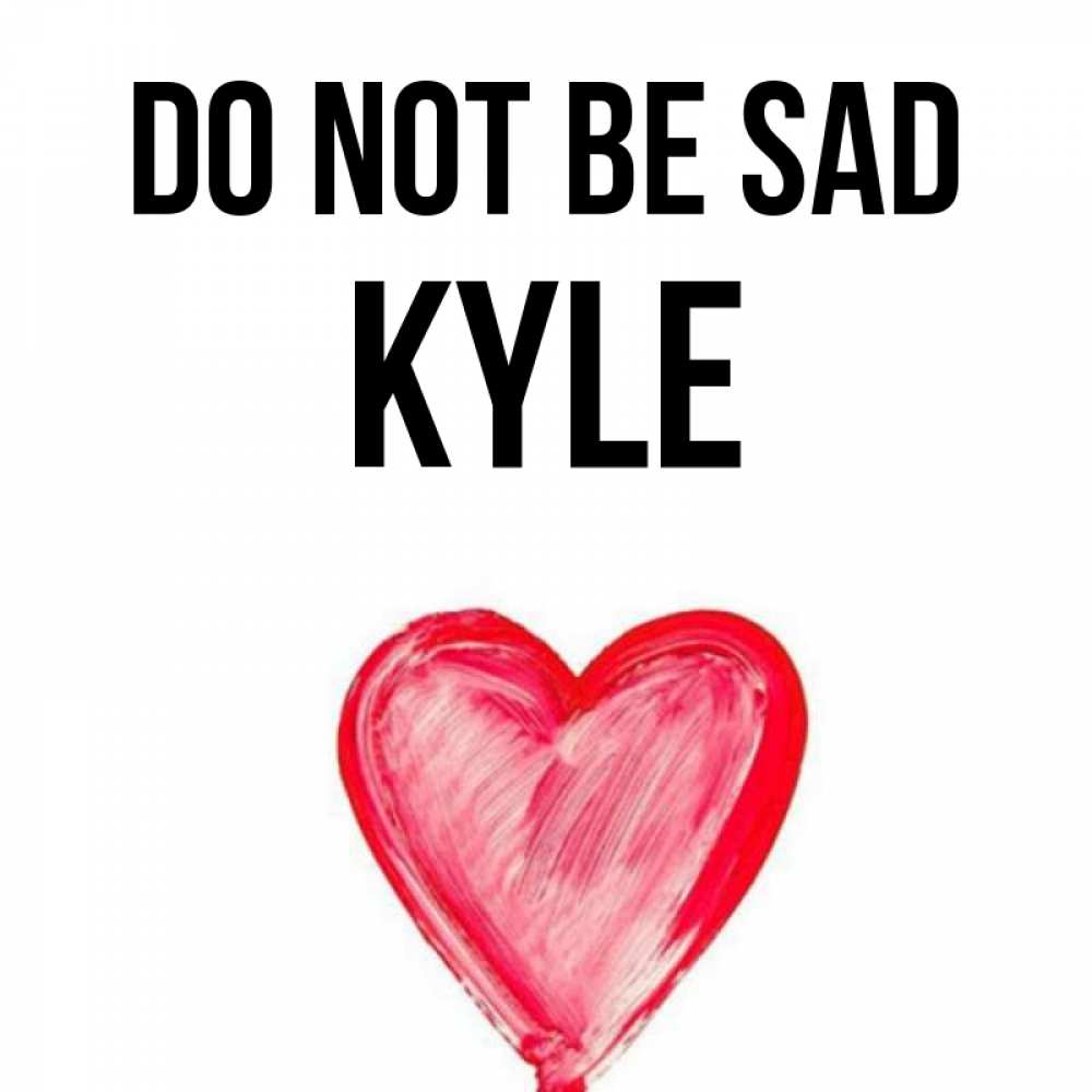 Greetings card с именем, Kyle Do not be sad сердечко Greetings with text for free download 