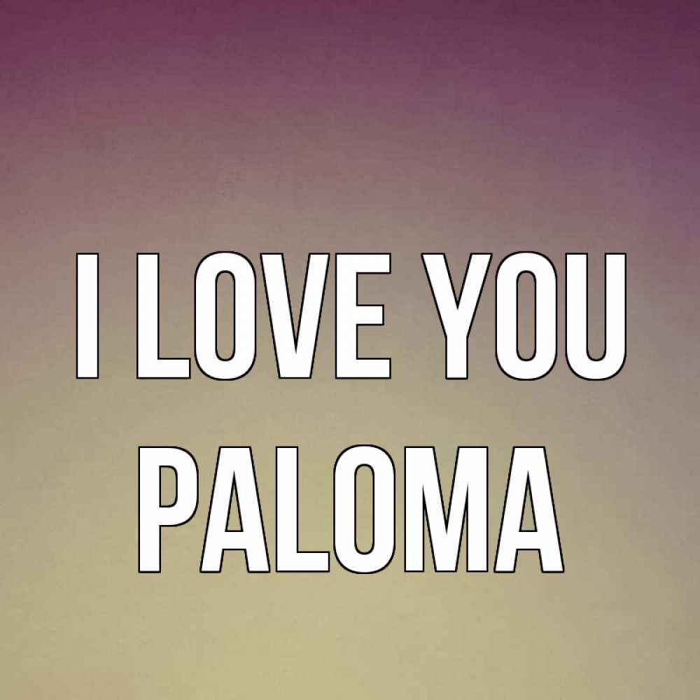 Greetings card с именем, Paloma I love you для любимой Greetings with text for free download 