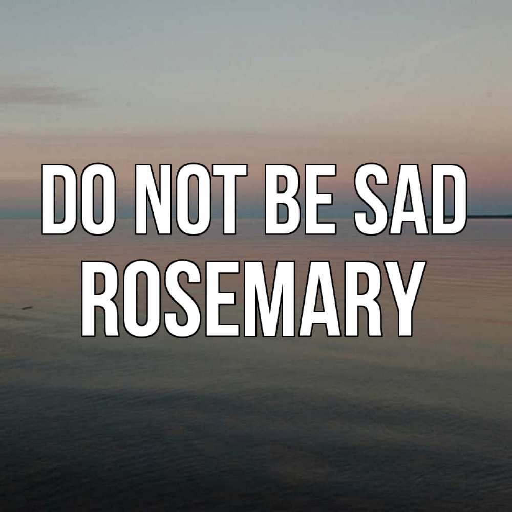 Greetings card с именем, Rosemary Do not be sad водная гладь Greetings with text for free download 