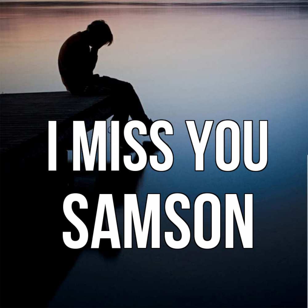 Greetings card с именем, Samson I miss you печаль Greetings with text for free download 