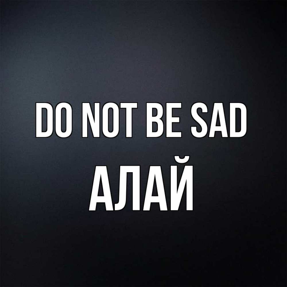 Greetings card с именем, Алай Do not be sad Градиент серый Greetings with text for free download 