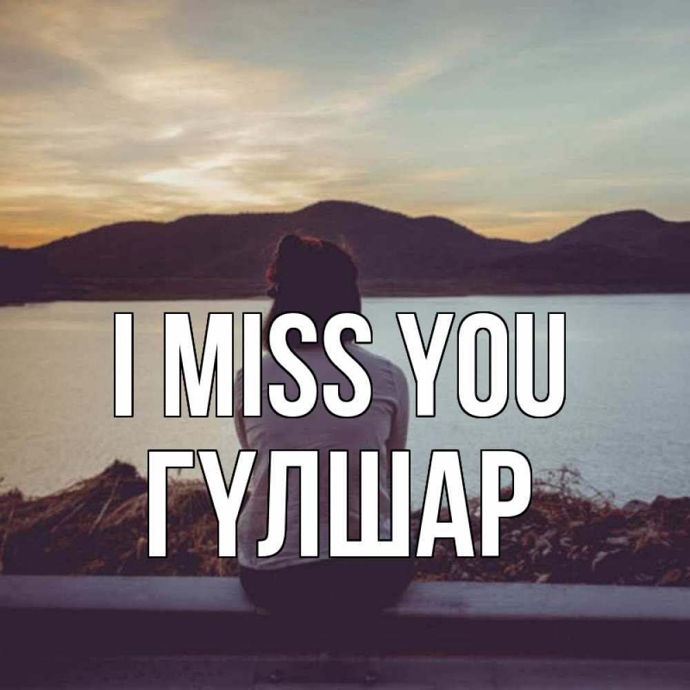 Greetings card с именем, ГҮЛШАР I miss you я уже соскучилась Greetings with text for free download 