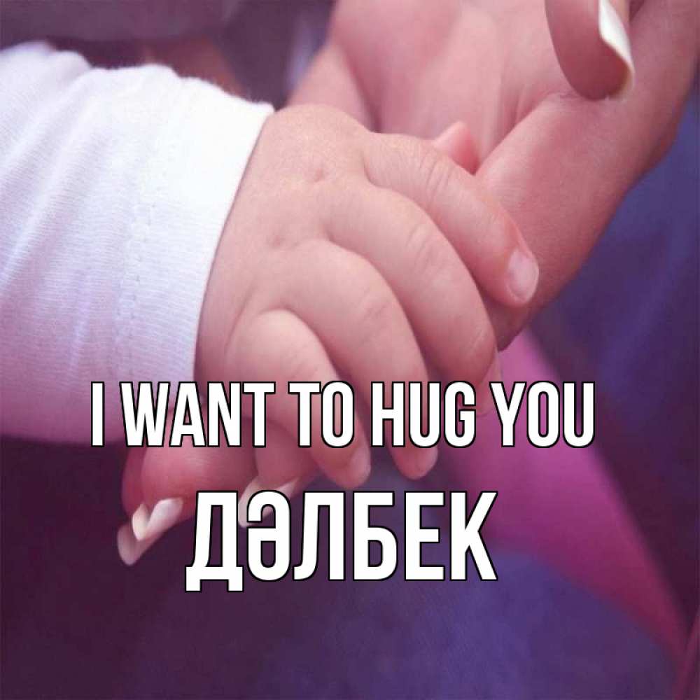 Greetings card с именем, Дәлбек I want to hug you мама с ребенком Greetings with text for free download 