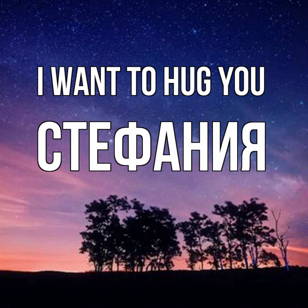 Greetings card с именем, Стефания I want to hug you силуэты деревьев Greetings with text for free download 