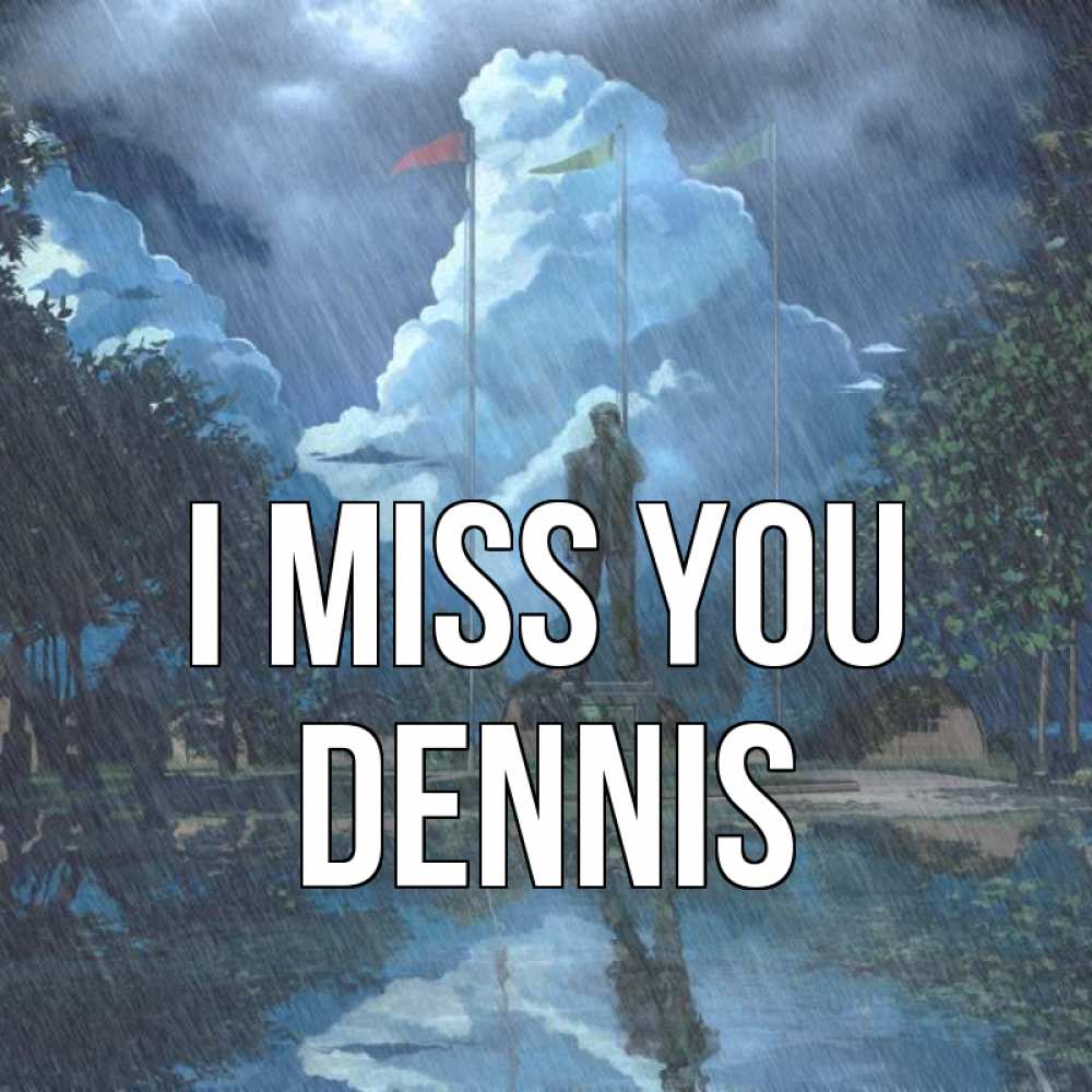 Greetings card с именем, Dennis I miss you печалька Greetings with text for free download 