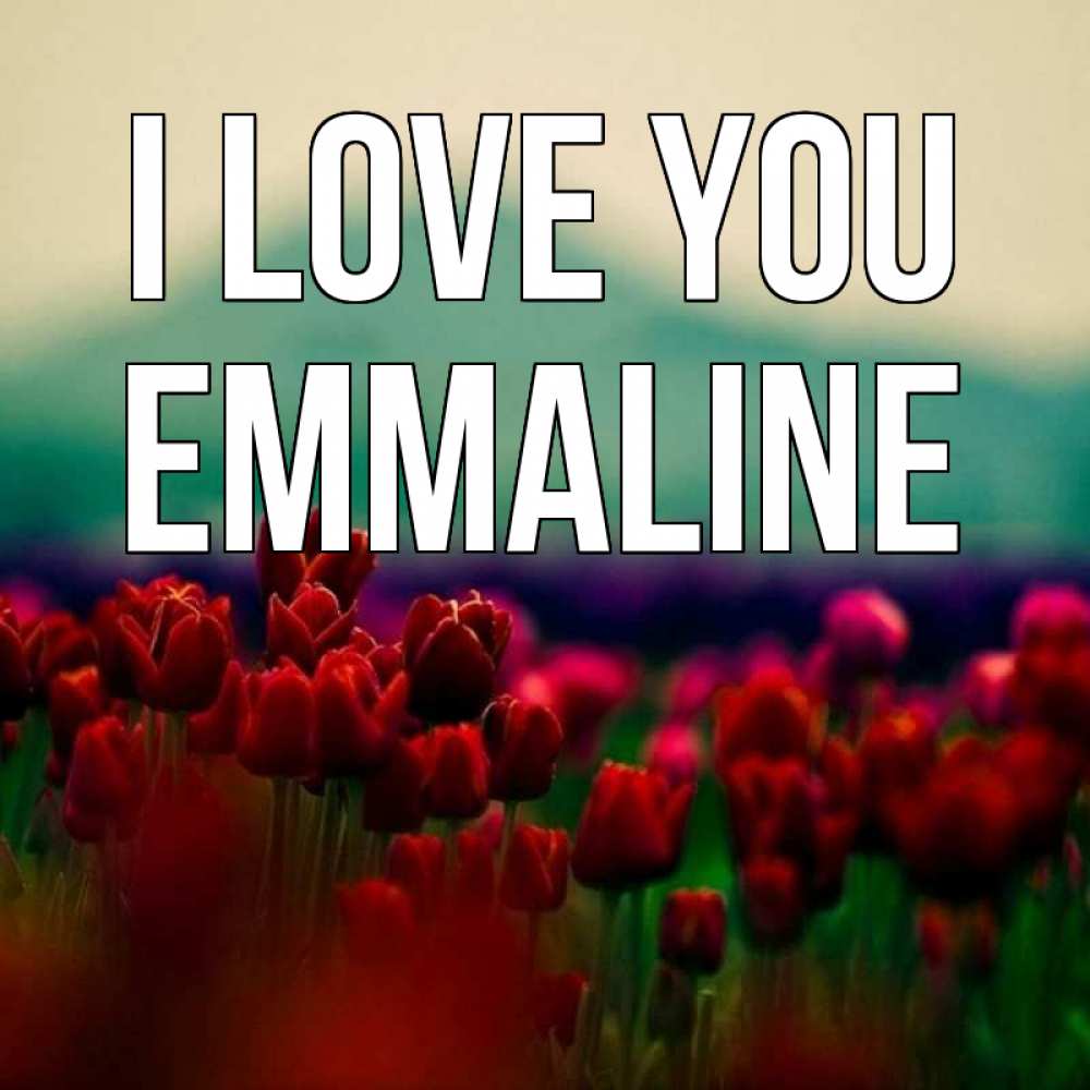 Greetings card с именем, Emmaline I love you тюльпаны 4 Greetings with text for free download 