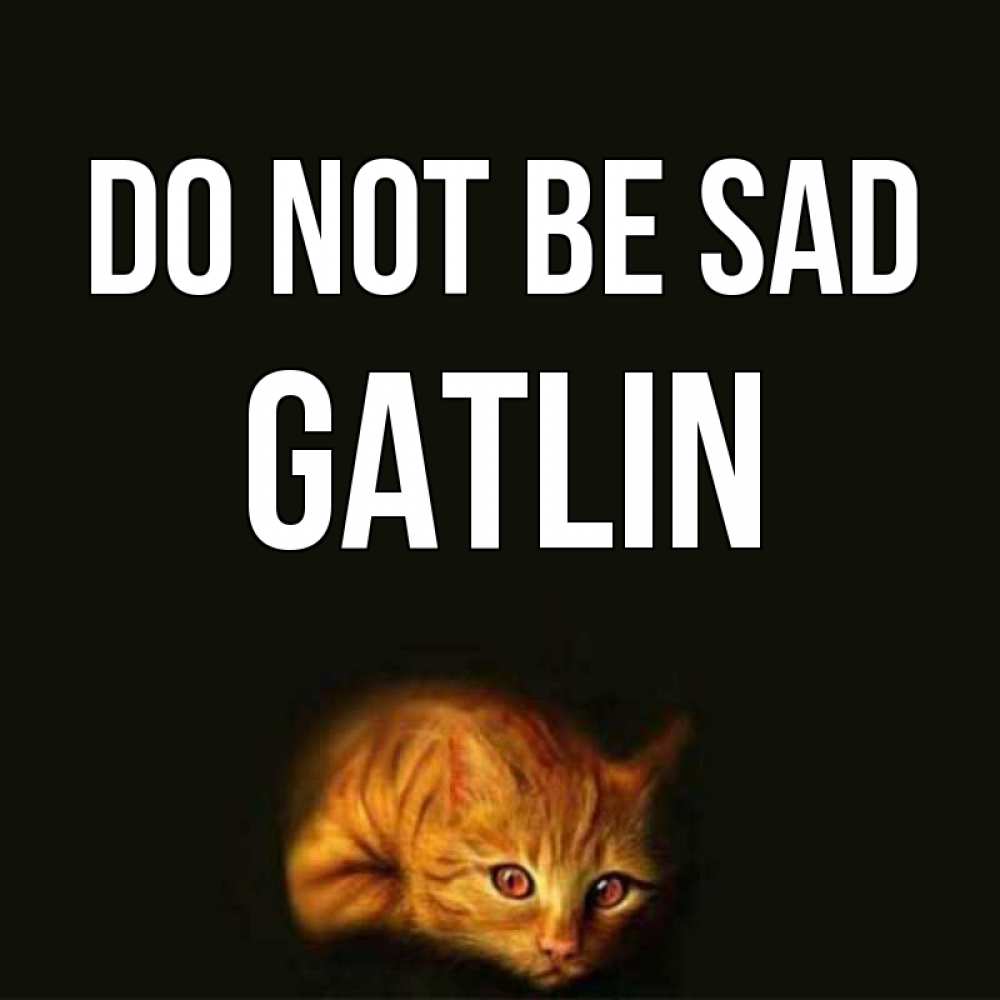 Greetings card с именем, Gatlin Do not be sad лежащий кот в темноте Greetings with text for free download 