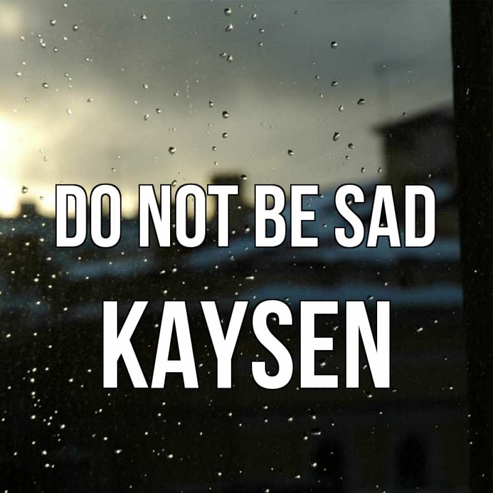 Greetings card с именем, Kaysen Do not be sad вид на крыши Greetings with text for free download 