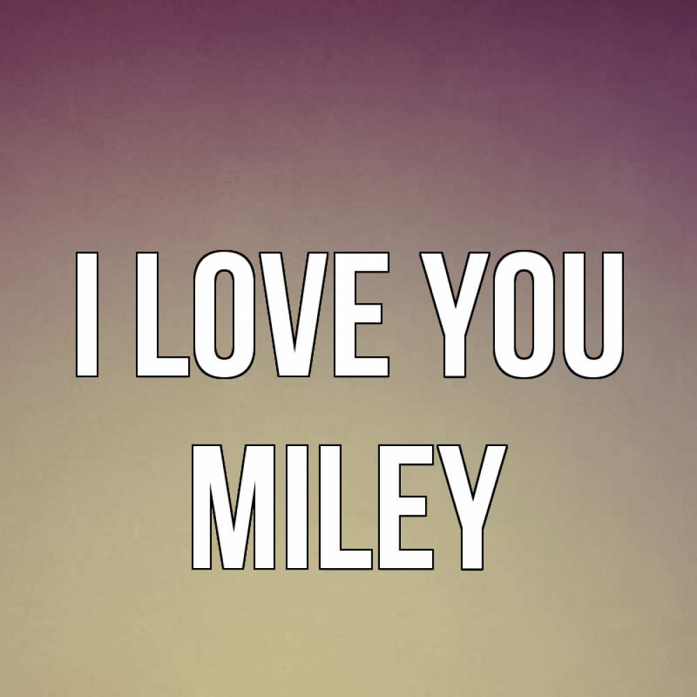 Greetings card с именем, Miley I love you для любимой Greetings with text for free download 