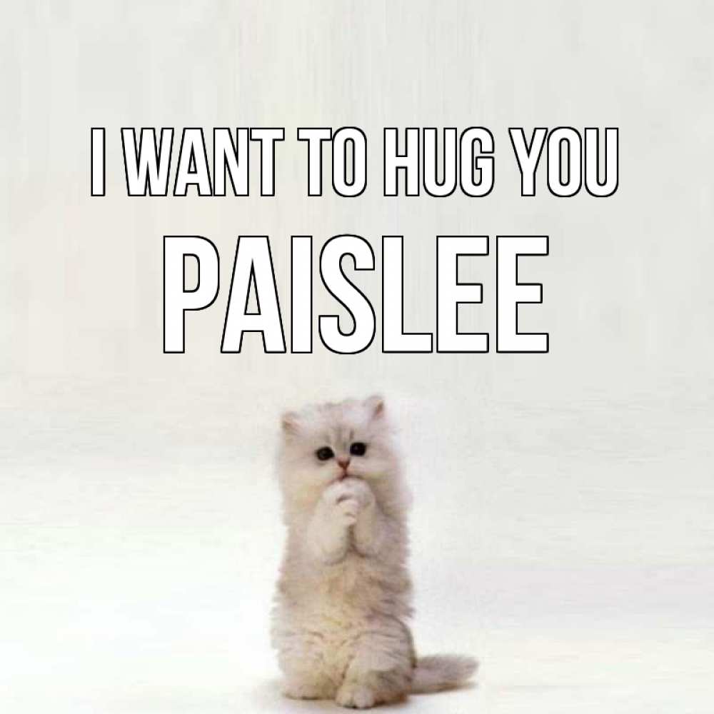 Greetings card с именем, Paislee I want to hug you открытки с креативными подписями Greetings with text for free download 