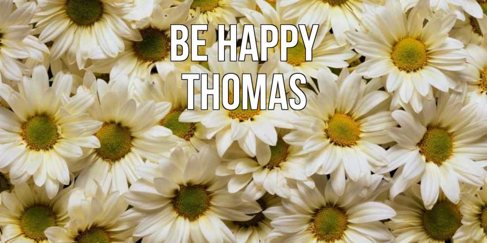 Greetings card с именем, Thomas Be happy крупные ромашки Greetings with text for free download 