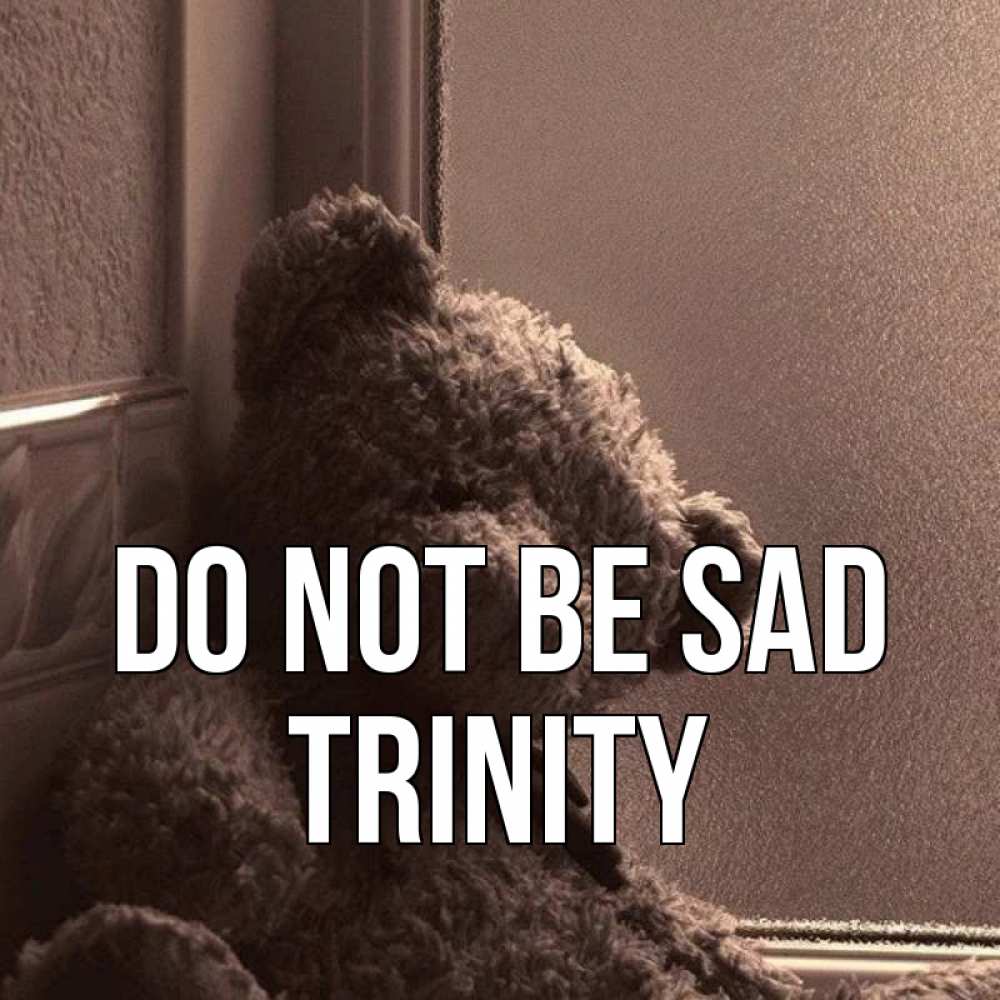 Greetings card с именем, Trinity Do not be sad стекол рефленое Greetings with text for free download 