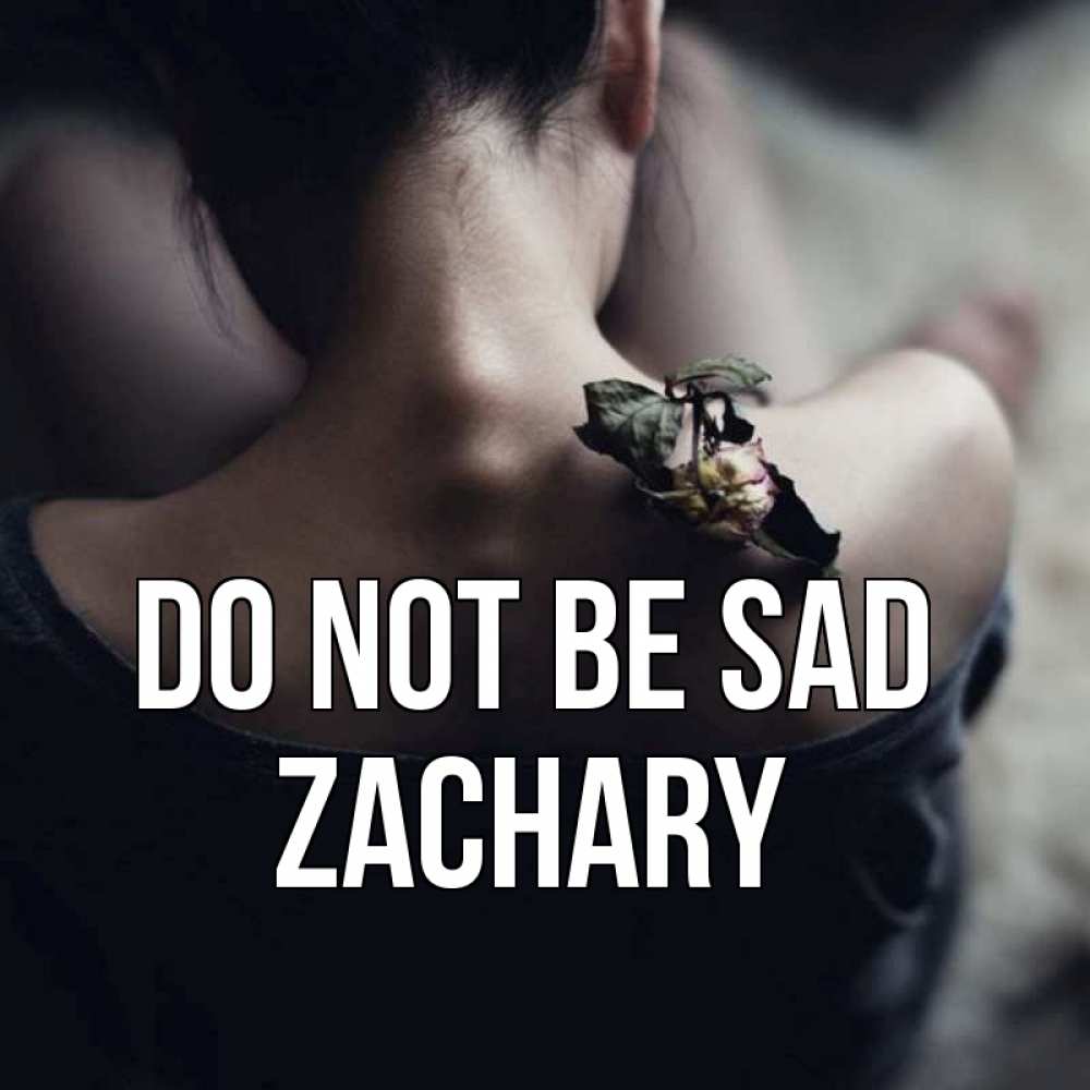 Greetings card с именем, Zachary Do not be sad девушка со спины Greetings with text for free download 