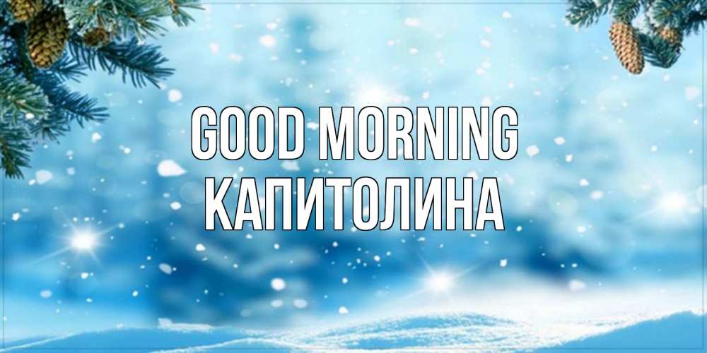 Greetings card с именем, Капитолина Good morning зимнее доброе утро Greetings with text for free download 