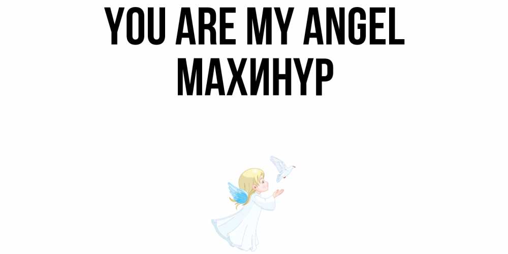 Greetings card с именем, МАХИНҮР You are my angel ангел, голубь Greetings with text for free download 