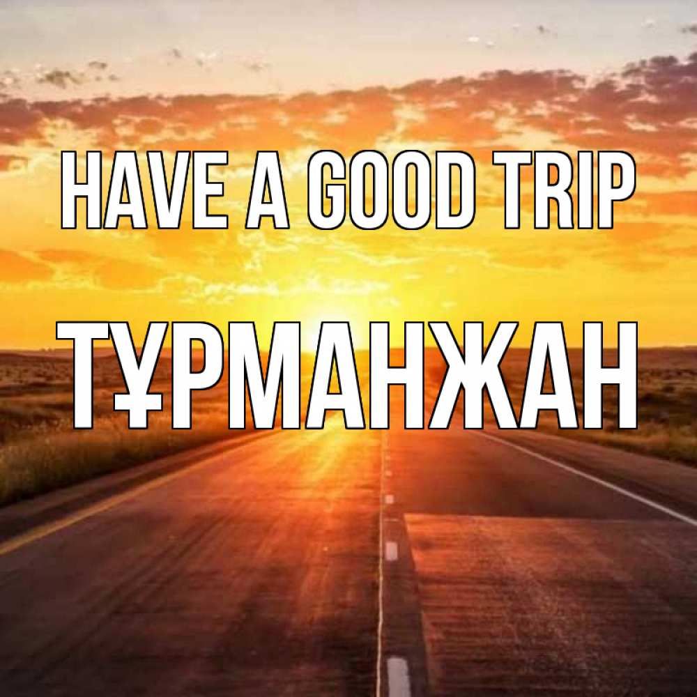 Greetings card с именем, ТҰРМАНЖАН Have a good trip солнечный свет, закат Greetings with text for free download 
