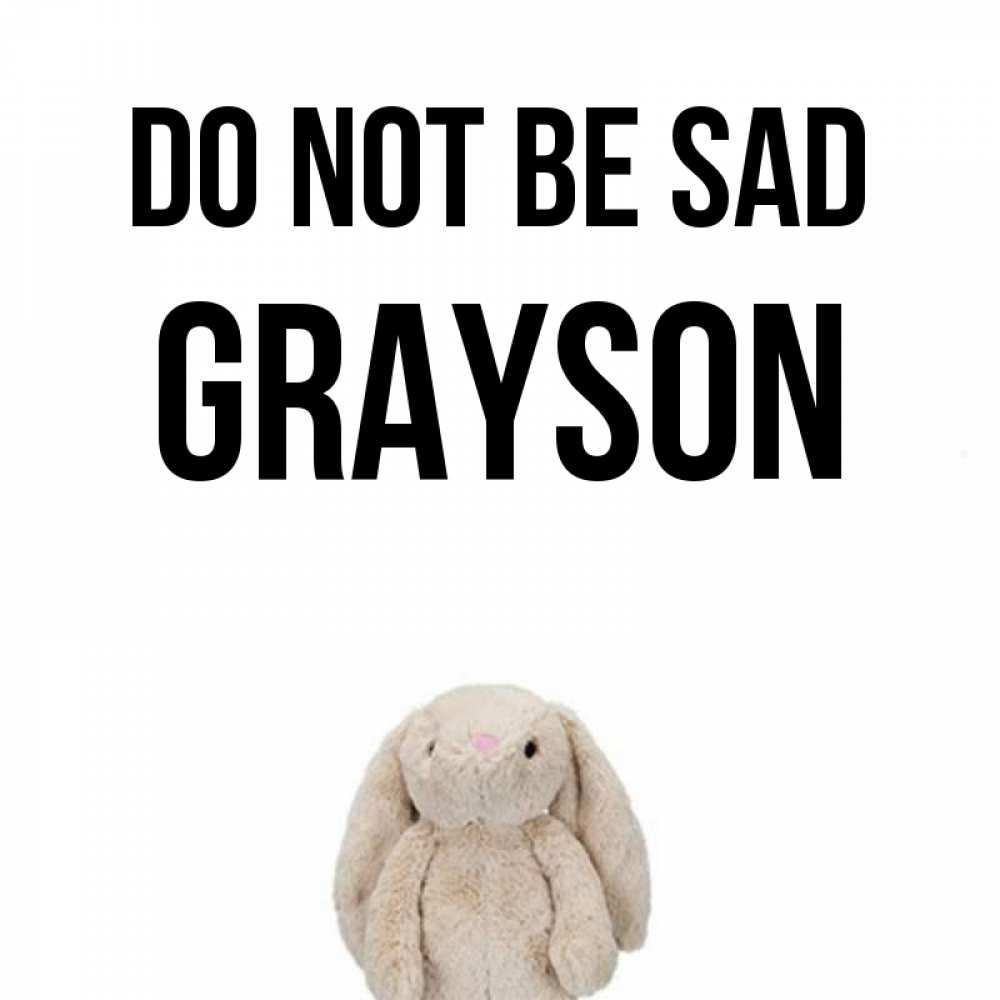 Greetings card с именем, Grayson Do not be sad детская игрушка зайчика Greetings with text for free download 