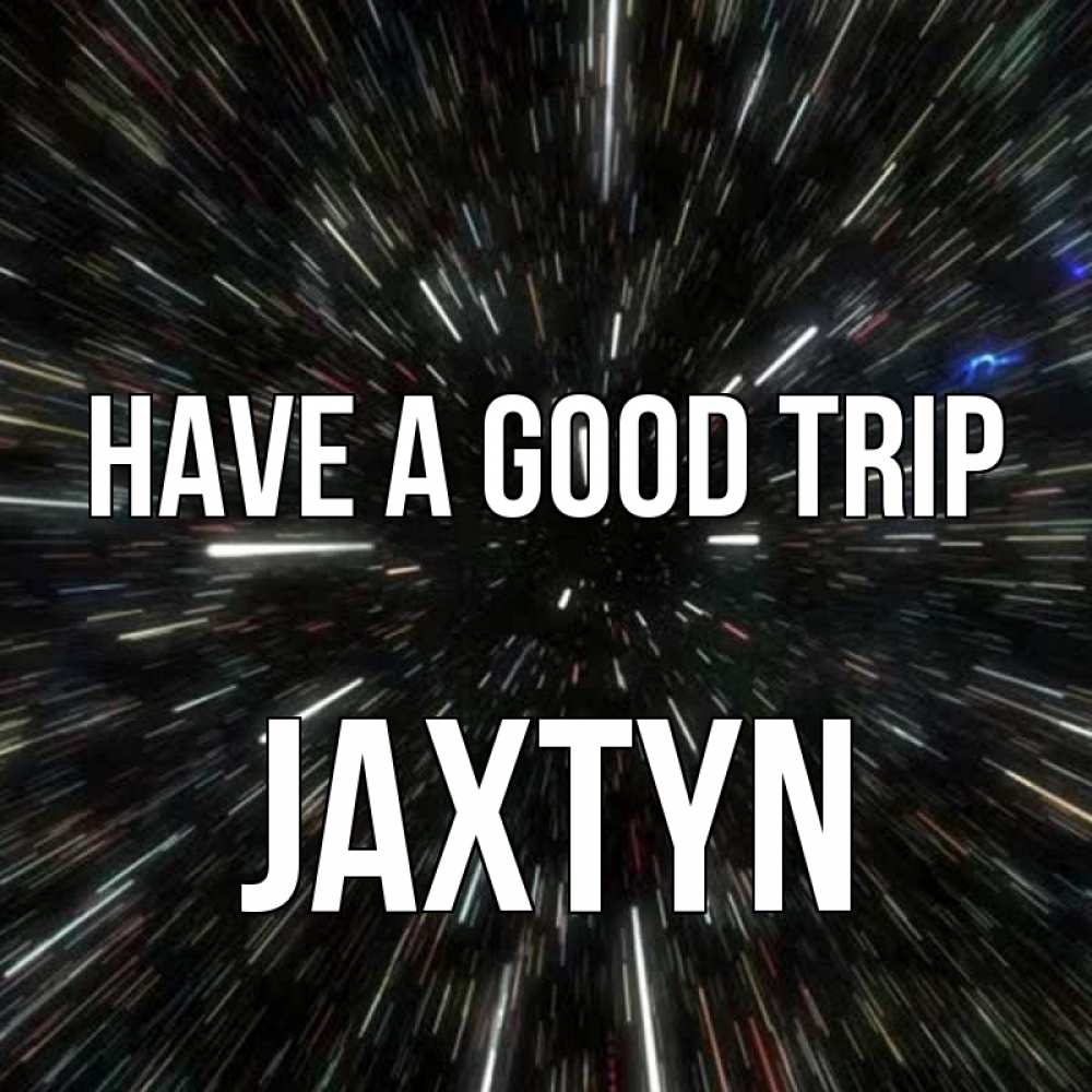 Greetings card с именем, Jaxtyn Have a good trip туннель Greetings with text for free download 
