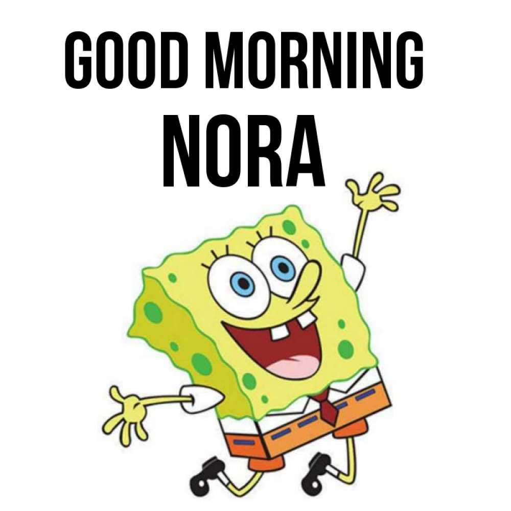 Greetings card с именем, Nora Good morning улыбающийся спанч Боб Greetings with text for free download 