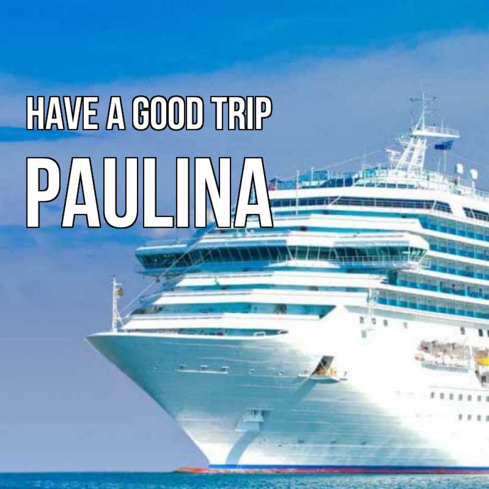 Greetings card с именем, Paulina Have a good trip огромный лайнер Greetings with text for free download 