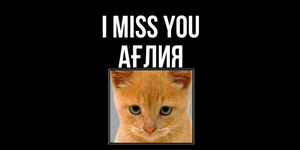 Greetings card с именем, АҒЛИЯ I miss you открытки рыжий котенок скучает по тебе Greetings with text for free download 