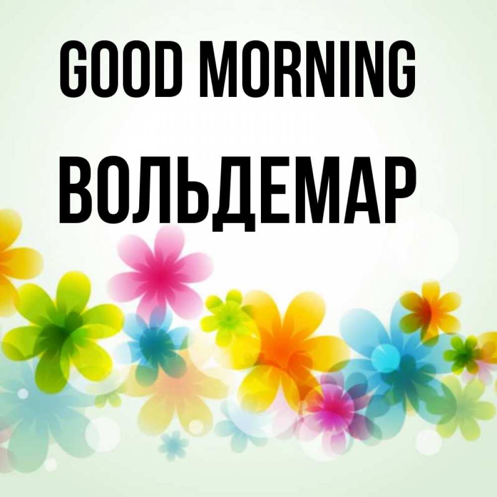 Greetings card с именем, Вольдемар Good morning позитивные цветочки Greetings with text for free download 