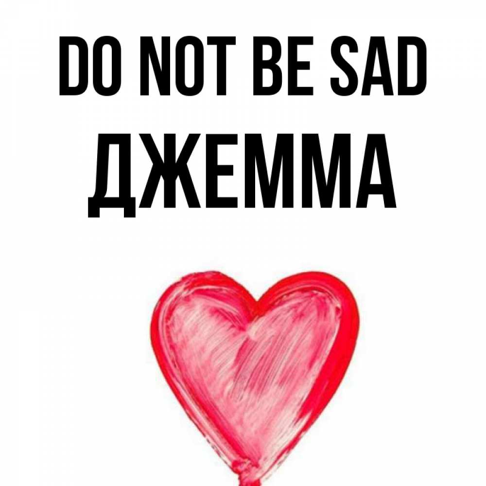Greetings card с именем, Джемма Do not be sad сердечко Greetings with text for free download 