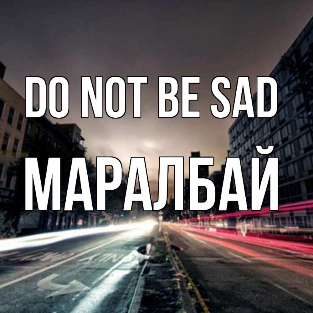 Greetings card с именем, МАРАЛБАЙ Do not be sad съемка ночью Greetings with text for free download 