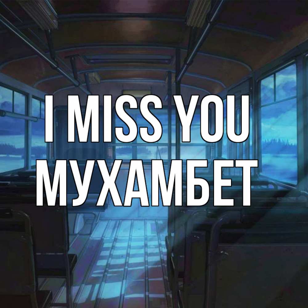 Greetings card с именем, МУХАМБЕТ I miss you тоска Greetings with text for free download 