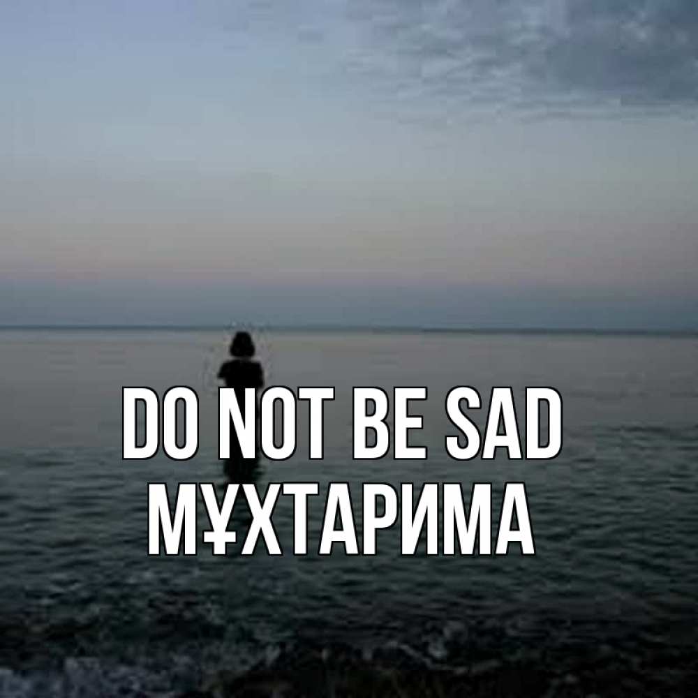 Greetings card с именем, МҰХТАРИМА Do not be sad девушка Greetings with text for free download 