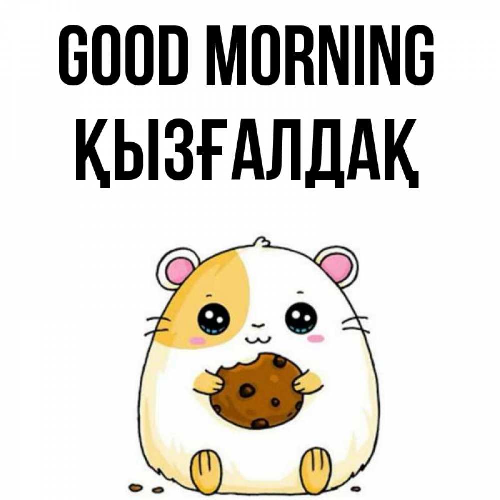 Greetings card с именем, ҚЫЗҒАЛДАҚ Good morning есть печеньку. Утречко Greetings with text for free download 