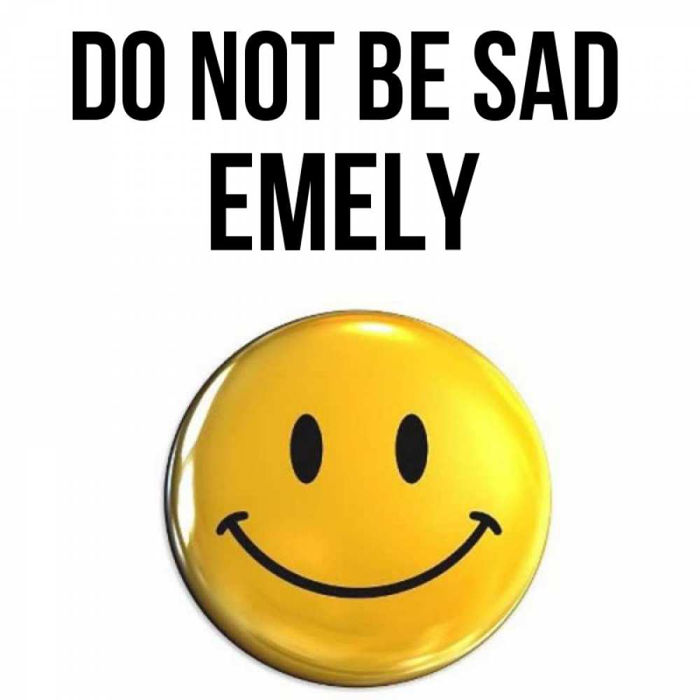 Greetings card с именем, Emely Do not be sad триде смайл Greetings with text for free download 