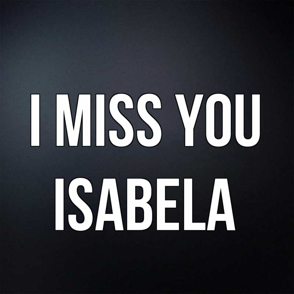 Greetings card с именем, Isabela I miss you с подписью Greetings with text for free download 