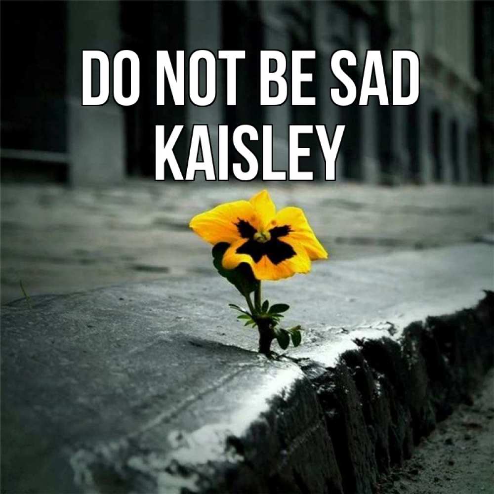 Greetings card с именем, Kaisley Do not be sad не сдавайся Greetings with text for free download 
