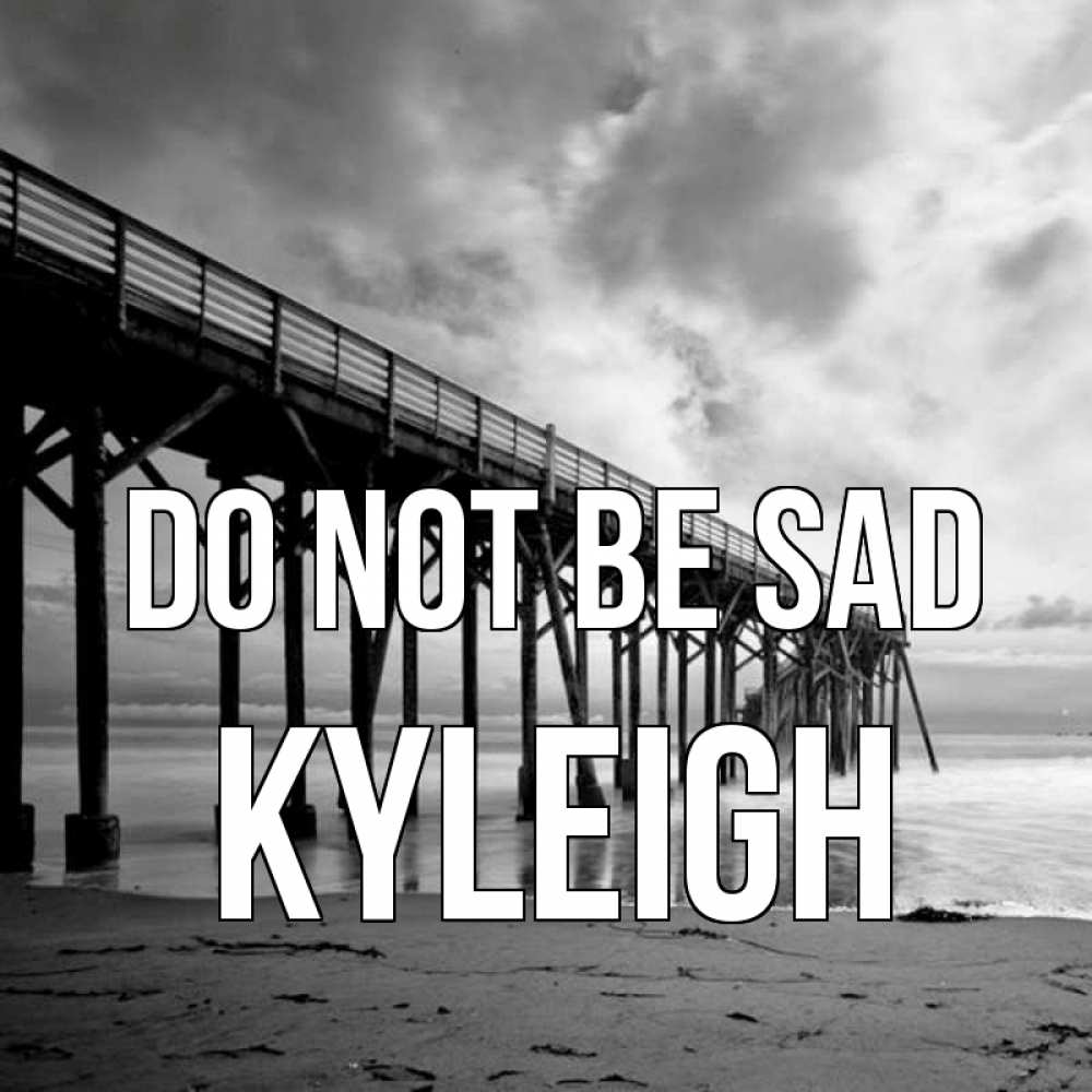 Greetings card с именем, Kyleigh Do not be sad вода и пляж под мостом Greetings with text for free download 