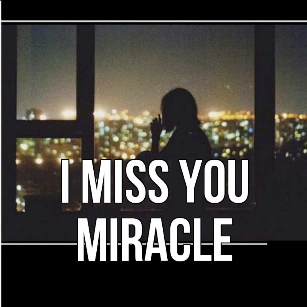 Greetings card с именем, Miracle I miss you у окна Greetings with text for free download 