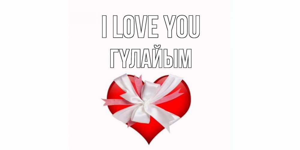 Greetings card с именем, ГҮЛАЙЫМ I love you сердце, ленты, бантик Greetings with text for free download 
