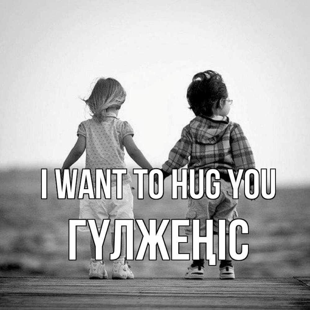 Greetings card с именем, ГҮЛЖЕҢІС I want to hug you давай дружить Greetings with text for free download 