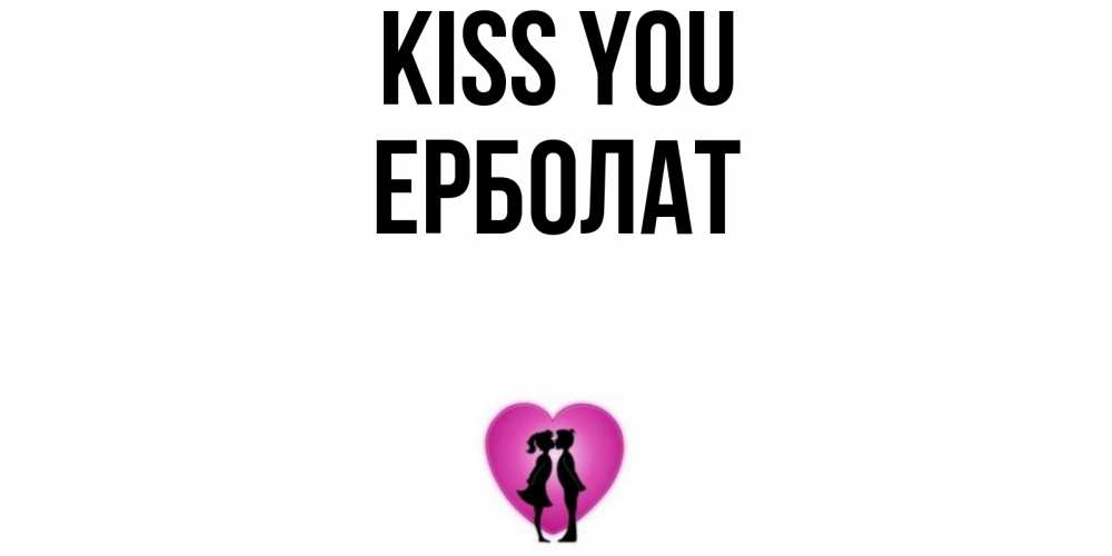 Greetings card с именем, Ерболат Kiss you поцелуй Greetings with text for free download 