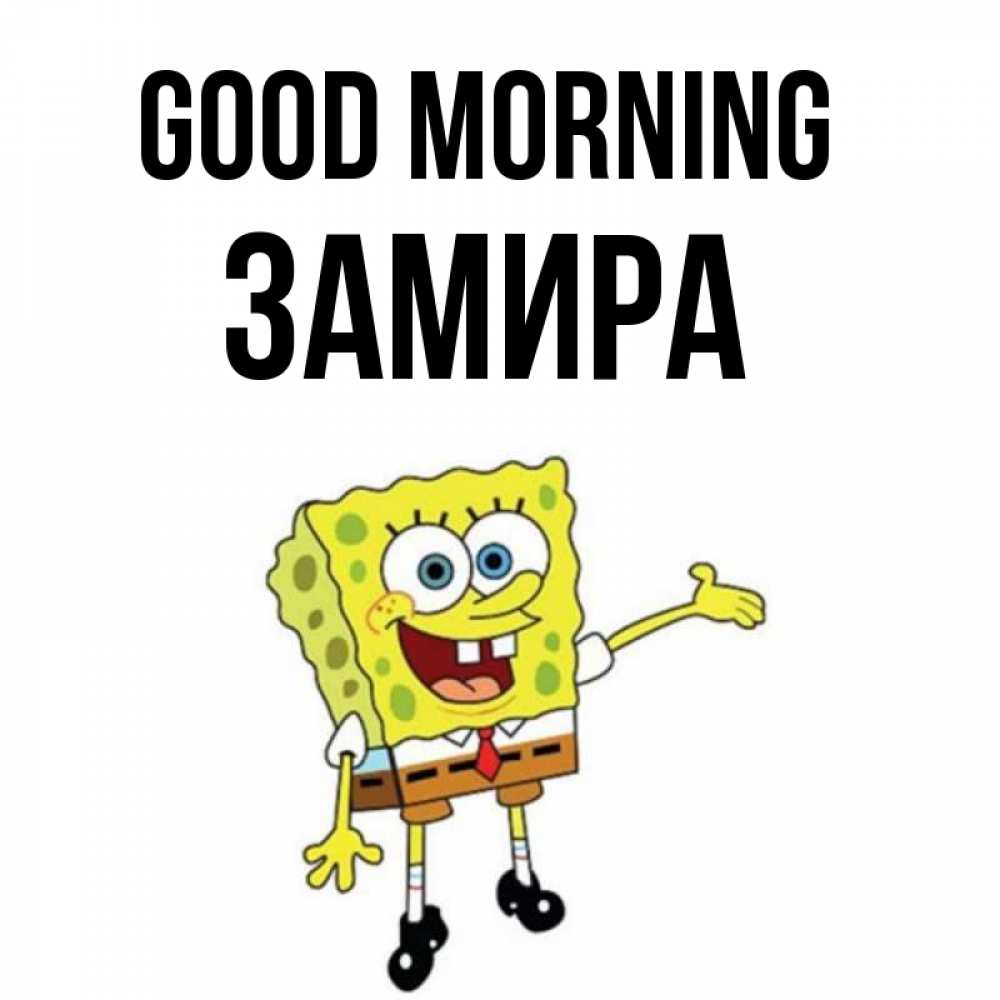 Greetings card с именем, ЗАМИРА Good morning губка боб улыбается Greetings with text for free download 