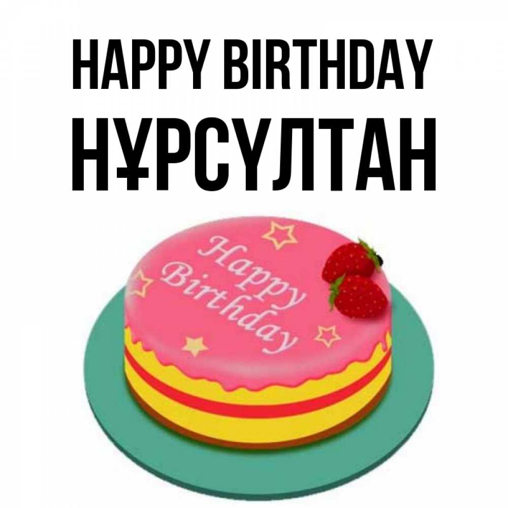 Greetings card с именем, НҰРСҮЛТАН Happy Birthday торт, клубника, днюха Greetings with text for free download 